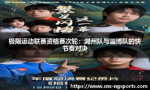 极限运动联赛资格赛次轮：湖州队与淄博队的快节奏对决